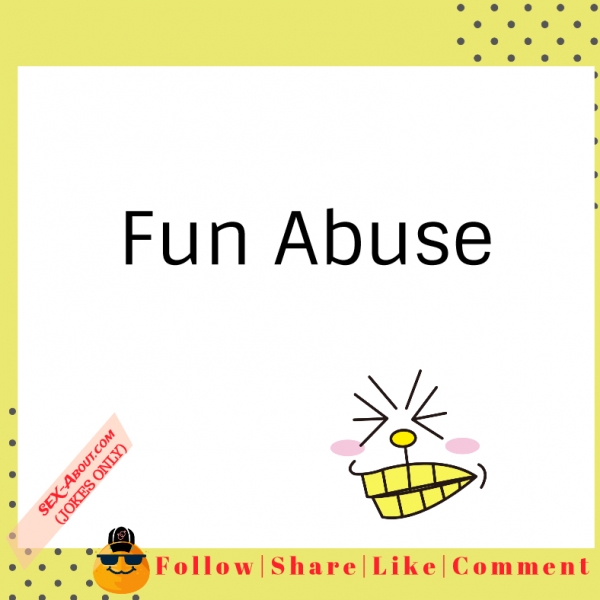 Fun Abuse
